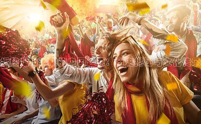 28圈.ccmpc颐驰 06揭秘足球运动的中国起源：历史揭秘与文化传承