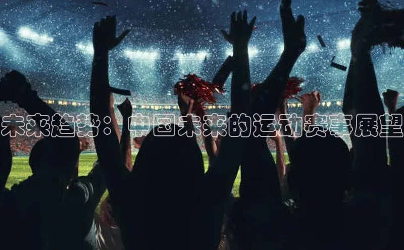 28圈.ccmpc29官网版下载观星盘未来趋势：中国未来的运动赛事展望