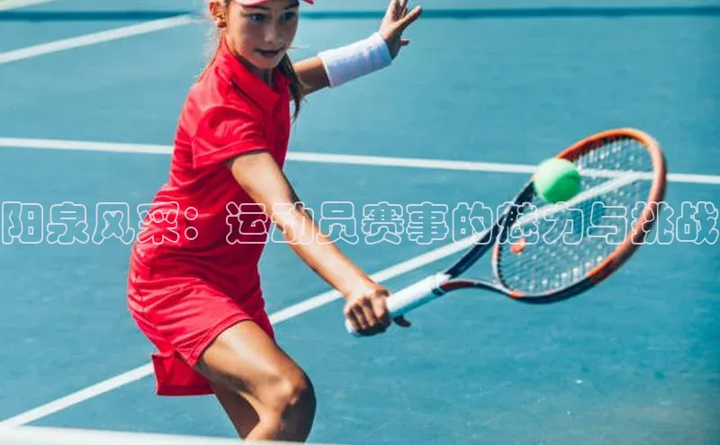 阳泉风采：运动员赛事的魅力与挑战