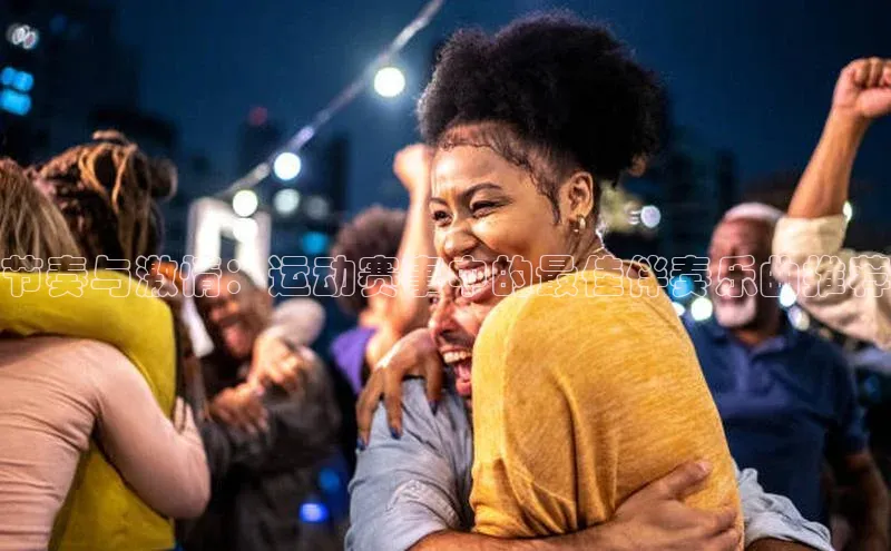 节奏与激情：运动赛事中的最佳伴奏乐曲推荐