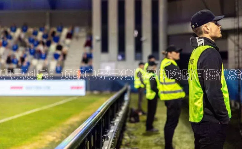 电竞风暴：顶级电子竞技比赛的实时直播体验