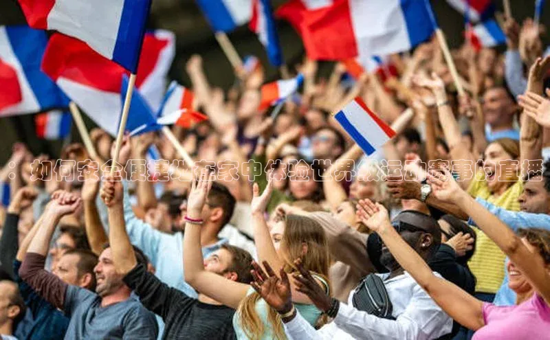 ：如何安全便捷地在家中体验世界级运动赛事的直播