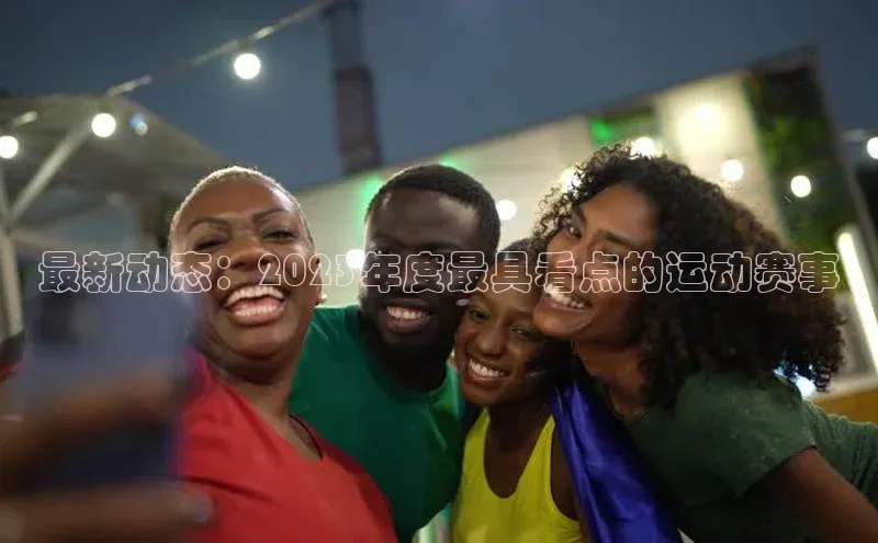 最新动态：2023年度最具看点的运动赛事