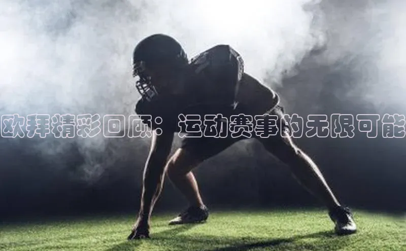 欧拜精彩回顾：运动赛事的无限可能