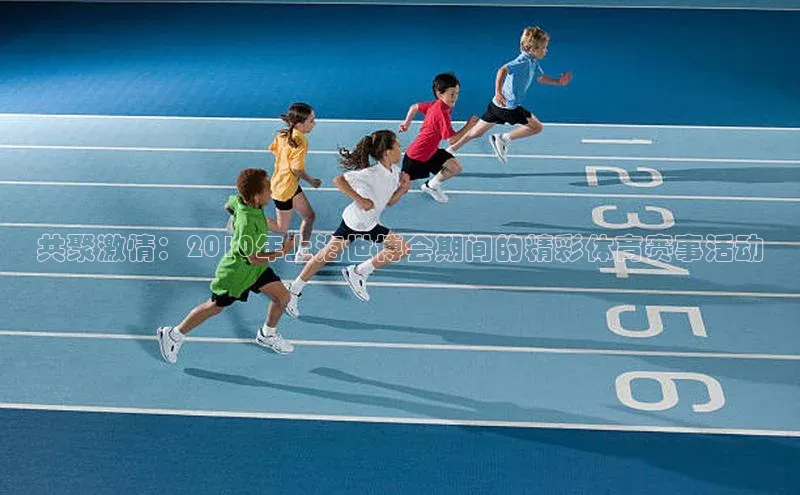 共聚激情：2010年上海世博会期间的精彩体育赛事活动