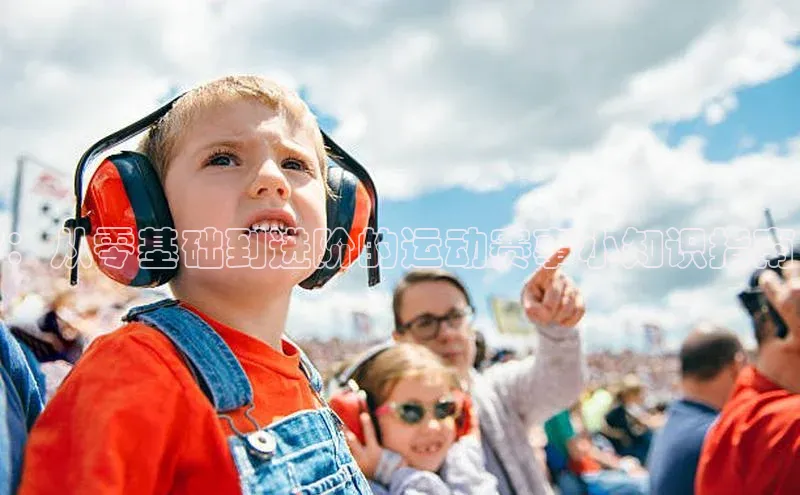 ：从零基础到进阶的运动赛事小知识指南