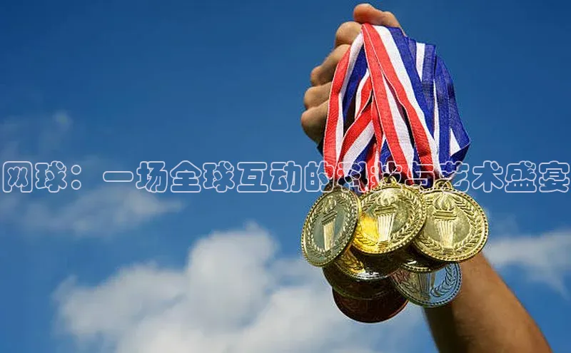 网球：一场全球互动的科技与艺术盛宴