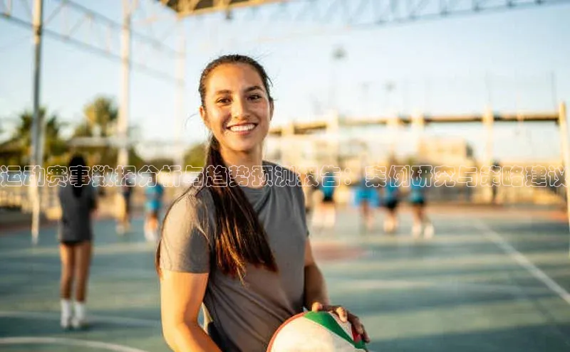 运动赛事数据分析与趋势预测报告：案例研究与策略建议